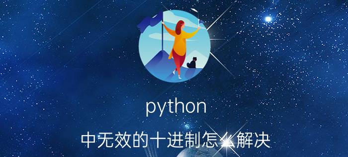 python 中无效的十进制怎么解决 python怎么转换进制？